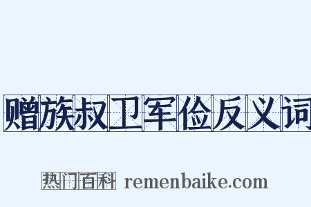 赠族叔卫军俭反义词是什么意思的图片